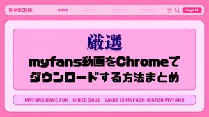 「厳選」myfans動画をChromeでダウンロードする方法まとめ