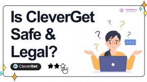 CleverGet est-il légal et sûr à utiliser ? Examen détaillé en 2026