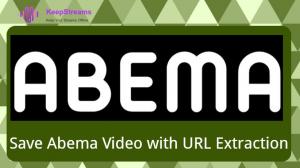 Extract Abema Video URL｜How to Save Abema Video with URL Extraction?