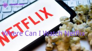 Netflix Watch Party : Où regarder Netflix en 2026 ?