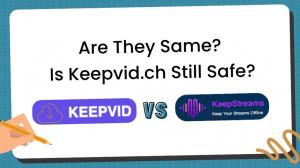 Keepvid vs. KeepStreams: Are They Same? Is Keepvid.ch Still Safe?